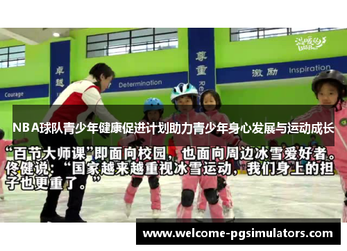 NBA球队青少年健康促进计划助力青少年身心发展与运动成长