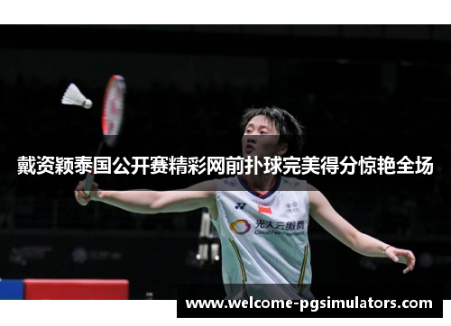 戴资颖泰国公开赛精彩网前扑球完美得分惊艳全场