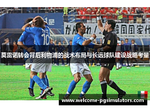 莫雷诺转会背后利物浦的战术布局与长远球队建设战略考量