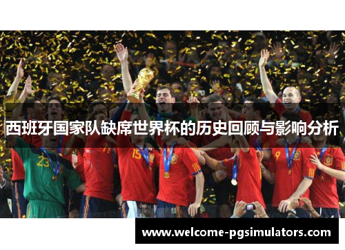 西班牙国家队缺席世界杯的历史回顾与影响分析