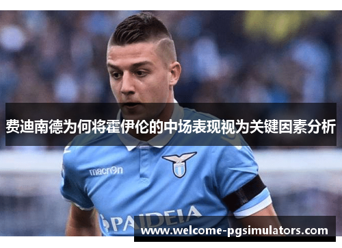 费迪南德为何将霍伊伦的中场表现视为关键因素分析 费迪南德为何将霍伊伦的中场表现视为关键因素分析