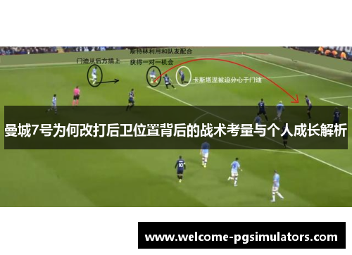 曼城7号为何改打后卫位置背后的战术考量与个人成长解析 曼城7号为何改打后卫位置背后的战术考量与个人成长解析