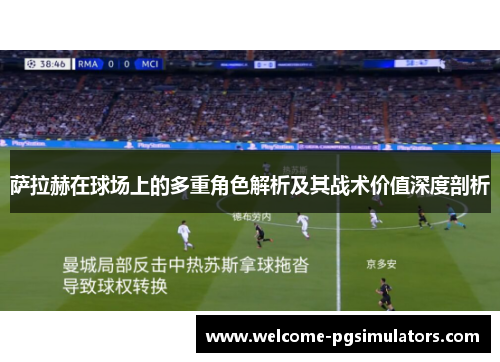 萨拉赫在球场上的多重角色解析及其战术价值深度剖析 萨拉赫在球场上的多重角色解析及其战术价值深度剖析