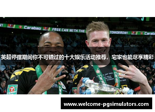 英超停摆期间你不可错过的十大娱乐活动推荐，宅家也能尽享精彩