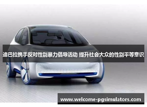 迪巴拉携手反对性别暴力倡导活动 提升社会大众的性别平等意识 迪巴拉携手反对性别暴力倡导活动 提升社会大众的性别平等意识