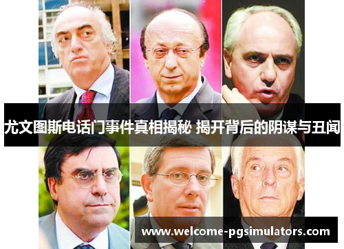 尤文图斯电话门事件真相揭秘 揭开背后的阴谋与丑闻 尤文图斯电话门事件真相揭秘 揭开背后的阴谋与丑闻