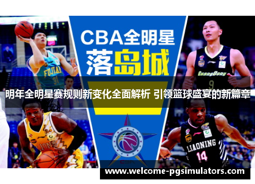 明年全明星赛规则新变化全面解析 引领篮球盛宴的新篇章 明年全明星赛规则新变化全面解析 引领篮球盛宴的新篇章