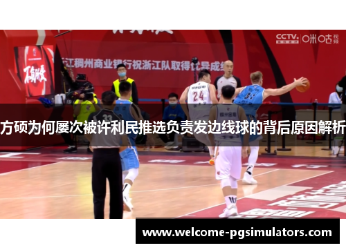 方硕为何屡次被许利民推选负责发边线球的背后原因解析 方硕为何屡次被许利民推选负责发边线球的背后原因解析