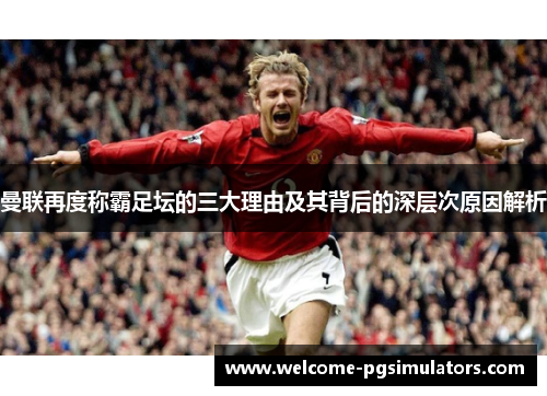 曼联再度称霸足坛的三大理由及其背后的深层次原因解析